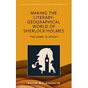Making the Literary-Geographical World of Sherlock Holmes: The Game Is Afoot