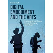 Digital Embodiment and the Arts: Exploring Hybrid Spaces Through Emerging Technologies
