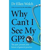 Why Can’t I See My Gp?: The Past, Present and Future of General Practice
