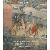 Ambrogio Lorenzetti’s Good and Bad Government Reconsidered: Painting the Politics of Renaissance Siena