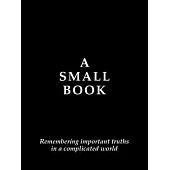 A Small Book: Remembering Important Truths in a Complicated World