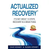 Actualized Recovery(R): It’s Not About 12-Steps Recovery is a Brain Thing