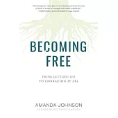 Becoming Free: From Letting Go to Embracing It All