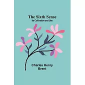 The Sixth Sense: Its Cultivation and Use