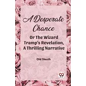 A Desperate Chance Or The Wizard Tramp’S Revelation, A Thrilling Narrative