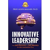 Innovative Leadership: From Self-Discovery to Self-Mastery in the Innovation Era