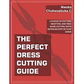 The Perfect Dress Cutting Guide: A Fusion of Pattern Drafting and Free Hand Cutting with Detailed Step by Step Guide