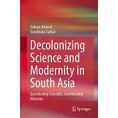 Decolonizing Science and Modernity in South Asia: Questioning Concepts, Constructing Histories