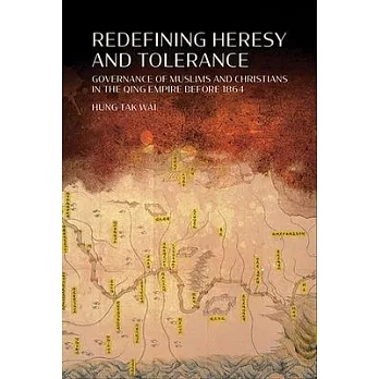Redefining Heresy and Tolerance: Governance of Muslims and Christians in the Qing Empire Before 1864