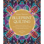 Anna Maria’s Blueprint Quilting: Explore Color, Pattern, and Technique with 16 Joyful Projects from 4 Simple Design Structures
