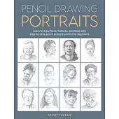 Pencil Drawing Portraits: Learn to Draw Faces, Features, and More with Step-By-Step Pencil Projects Perfect for Beginners