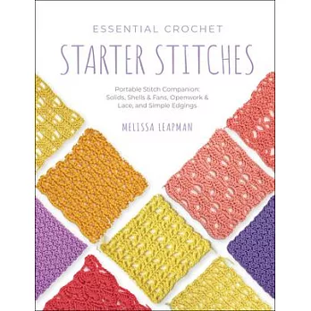 Essential Crochet Starter Stitches: Portable Stitch Companion: Solids, Shells & Fans, Openwork & Lace, and Simple Edgings