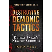 Destroying Demonic Tactics: 8 Supernatural Strategies to Defeat Satan’s Newest Schemes