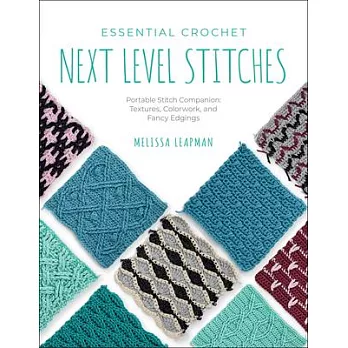 Essential Crochet Next Level Stitches: Portable Stitch Companion: Textures, Colorwork, and Fancy Edgings