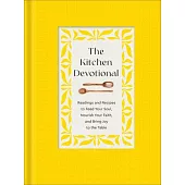 The Kitchen Devotional: Readings and Recipes to Feed Your Soul, Nourish Your Faith, and Bring Joy to the Table