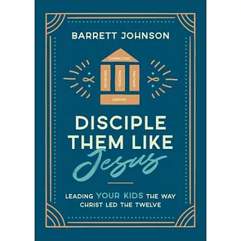 Disciple Them Like Jesus: Leading Your Kids the Way Christ Led the Twelve