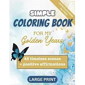 Coloring Book for My Golden Years: Coloring Book Art Therapy for Seniors with Dementia: 45 timeless scenes with positive affirmation