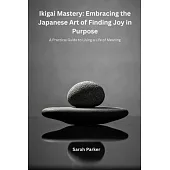 Ikigai Mastery: A Practical Guide to Living a Life of Meaning