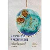 Masculine Pregnancies: Modernist Conceptions of Creativity and Legitimacy, 1918-1939