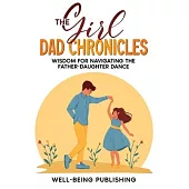 The Girl Dad Chronicles: Wisdom for Navigating the Father-Daughter Dance
