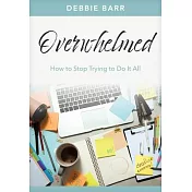 Overwhelmed: How to Stop Trying to Do It All