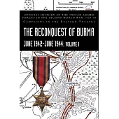 THE RECONQUEST OF BURMA June 1942-June 1944: Volume 1: Official History of the Indian Armed Forces in the Second World War 1939-45 Campaigns in the Ea