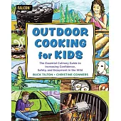 Outdoor Cooking for Kids: The Essential Culinary Guide to Increasing Confidence, Safety, and Enjoyment in the Wild