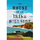 The House on an Irish Hillside: A Memoir