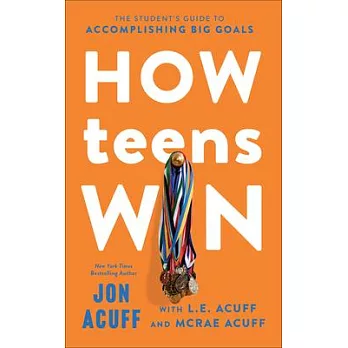 How Teens Win: The Student’s Guide to Accomplishing Big Goals