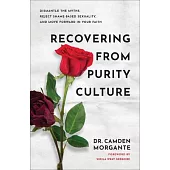 Recovering from Purity Culture: Dismantle the Myths, Reject Shame-Based Sexuality, and Move Forward in Your Faith
