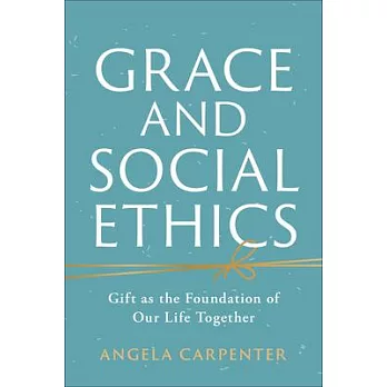 Grace and Social Ethics: Gift as the Foundation of Our Life Together