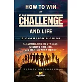 How to Win at the Challenge and Life: A Champion’s Guide to Eliminating Obstacles, Winning Friends, and Making That Money
