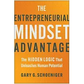 The Entrepreneurial Mindset Advantage: The Hidden Logic That Unleashes Human Potential