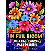 In Full Bloom Relaxing Flower Vase Designs Coloring Book For Adults