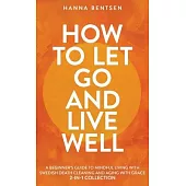 How to Let Go and Live Well: A Beginner’s Guide to Mindful Living With Swedish Death Cleaning and Aging With Grace (2-In-1 Collection)