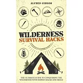 Wilderness Survival Hacks: The Ultimate Guide to Conquering the Wilderness with Expert Hacks and Skills