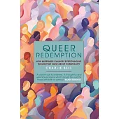 Queer Redemption: How Queerness Changes Everything We Thought We Knew about Christianity