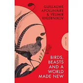 Birds, Beasts and a World Made New: Guillaume Apollinaire and Velimir Khlebnikov (1908-22)