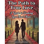 The Path to True Love: A Guide to Finding Your Soul Mate