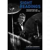 Sight Readings: Photographers and American Jazz, 1900-1960