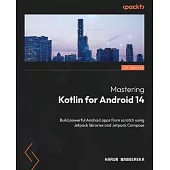 Mastering Kotlin for Android 14: Build powerful Android apps from scratch using Jetpack libraries and Jetpack Compose