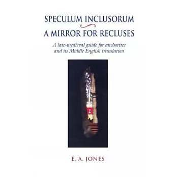 Speculum Inclusorum / A Mirror for Recluses: A Late-Medieval Guide for Anchorites and Its Middle English Translation