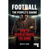 Football, the People’s Shame: How to Revolutionise the Game