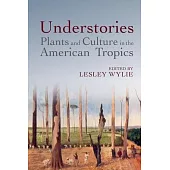 Understories: Plants and Culture in the American Tropics