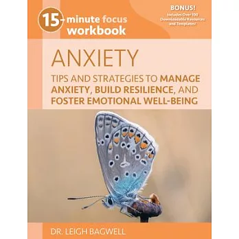 15-Minute Focus: Anxiety Workbook: Tips and Strategies to Manage Anxiety, Build Resilience, and Foster Emotional Well-Being