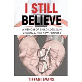 I Still Believe: A Memoir of Child Loss, Gun Violence, and New Purpose