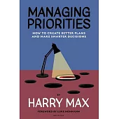 Managing Priorities: How to Create Better Plans and Make Smarter Decisions