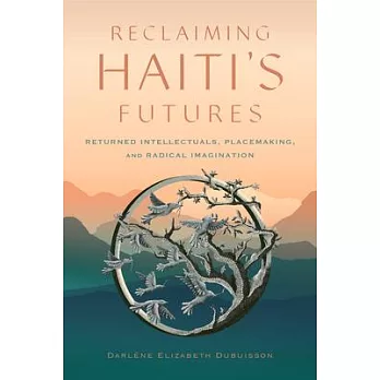 Reclaiming Haiti’s Futures: Returned Intellectuals, Placemaking, and Radical Imagination