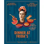 Dinner at Frida’s: 90 Authentic Mexican Recipes Inspired by the Life and Art of Frida Kahlo