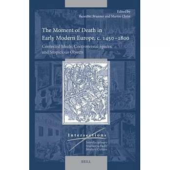 The Moment of Death in Early Modern Europe, C. 1450-1800: Contested Ideals, Controversial Spaces, and Suspicious Objects